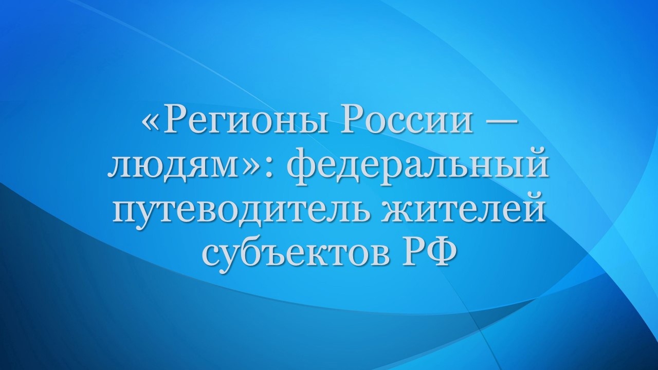 «Регионы России — людям»: федеральный путеводитель жителей субъектов РФ.